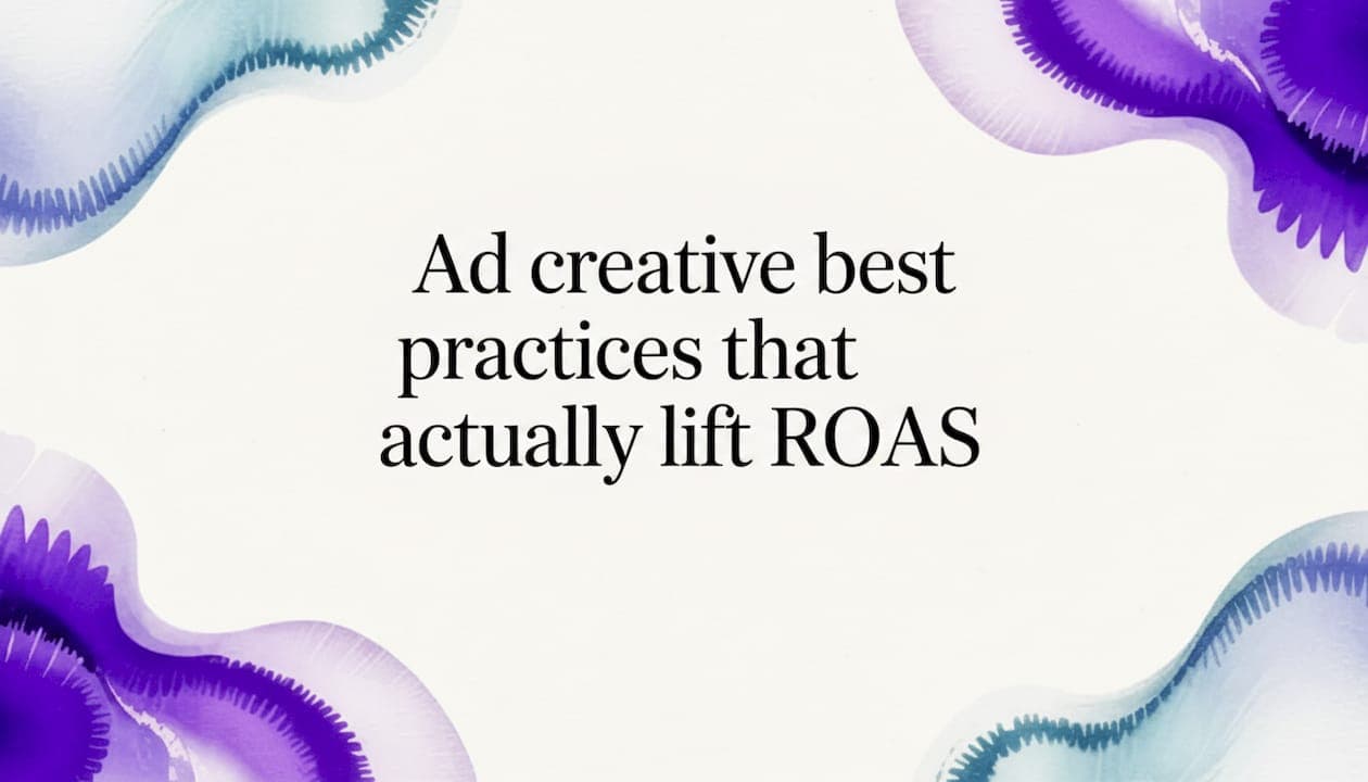 Ad creative best practices that actually lift ROAS