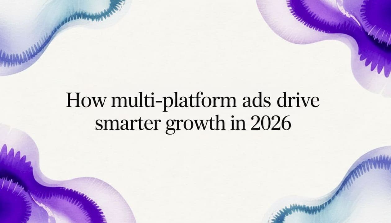 How multi-platform ads drive smarter growth in 2026