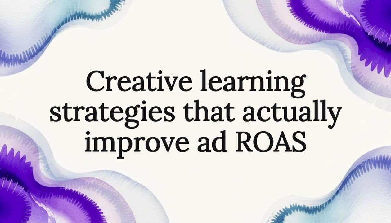 Creative learning strategies that actually improve ad ROAS