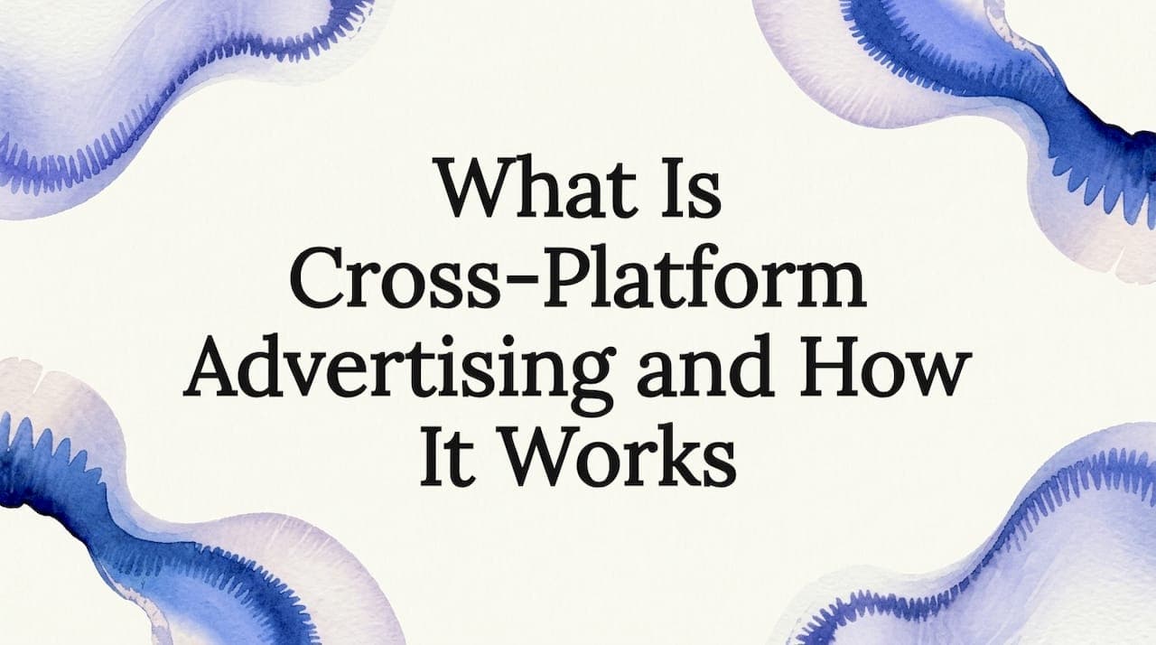 What Is Cross-Platform Advertising and How It Works