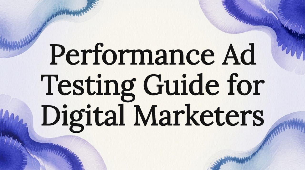 Performance Ad Testing Guide for Digital Marketers