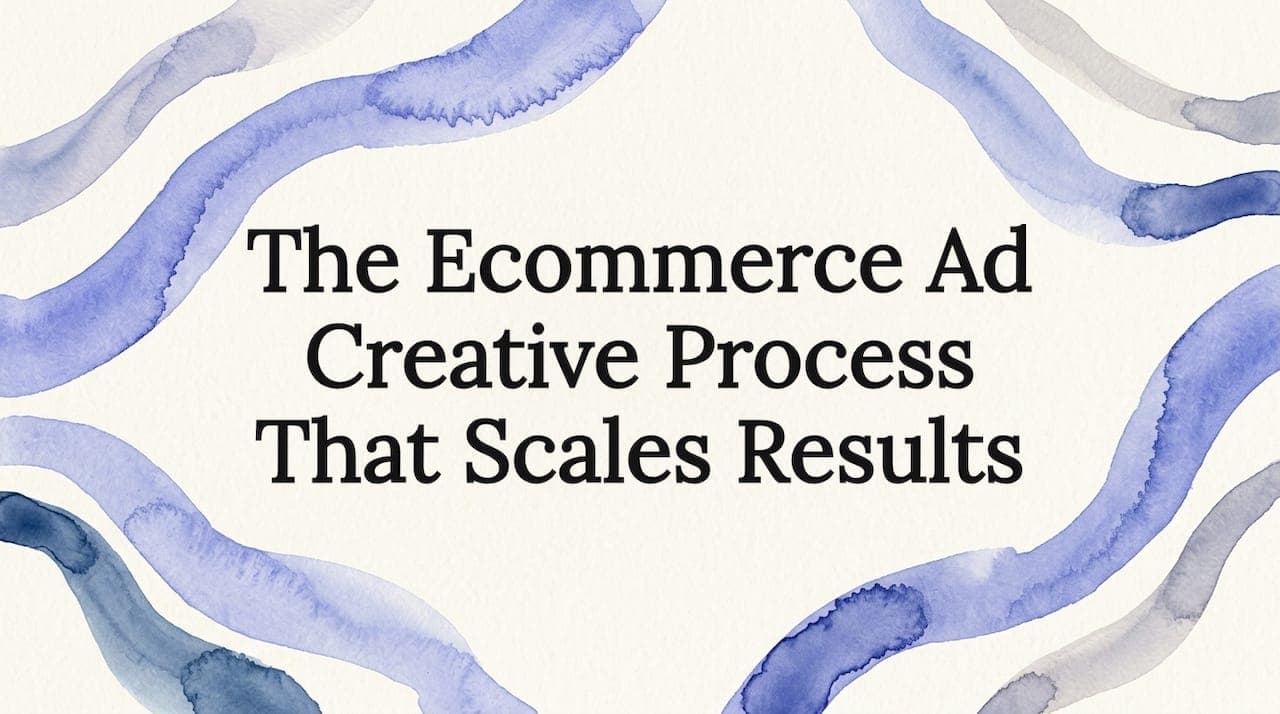 The Ecommerce Ad Creative Process That Scales Results