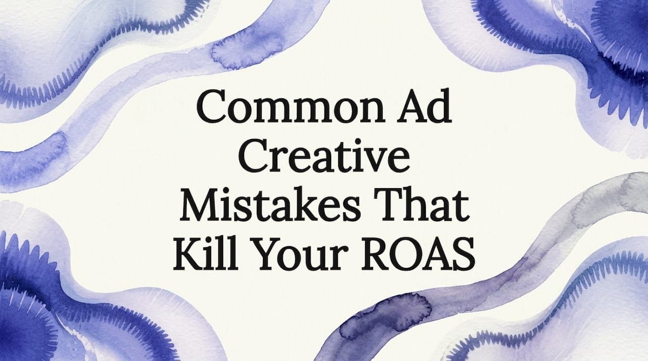 Common Ad Creative Mistakes That Kill Your ROAS