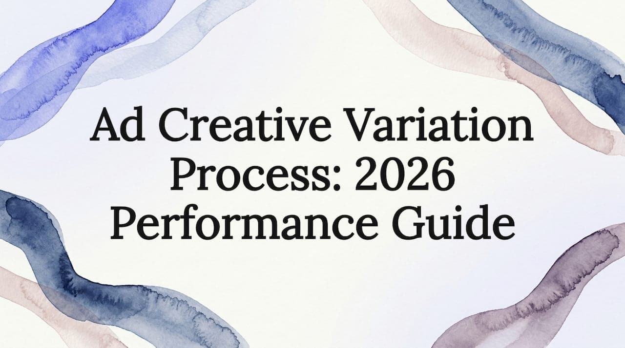 Ad Creative Variation Process: 2026 Performance Guide